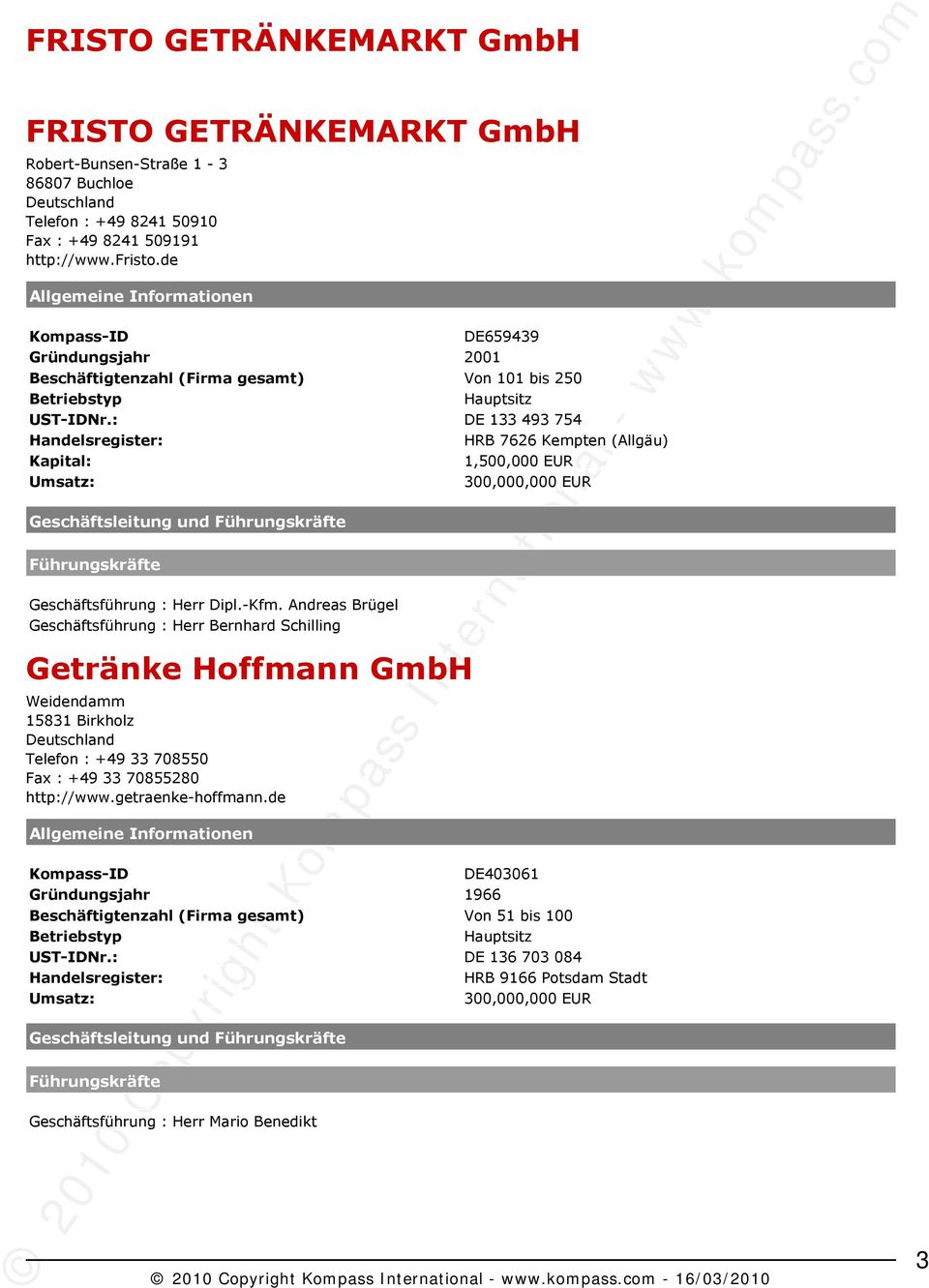 Andreas Brügel Geschäftsführung : Herr Bernhard Schilling Getränke Hoffmann GmbH Weidendamm 15831 Birkholz Telefon : +49 33 708550 Fax : +49 33 70855280 http://www.