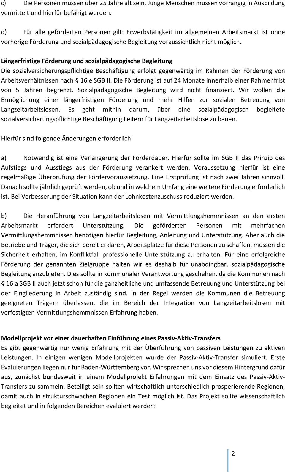 Längerfristige Förderung und sozialpädagogische Begleitung Die sozialversicherungspflichtige Beschäftigung erfolgt gegenwärtig im Rahmen der Förderung von Arbeitsverhältnissen nach 16 e SGB II.