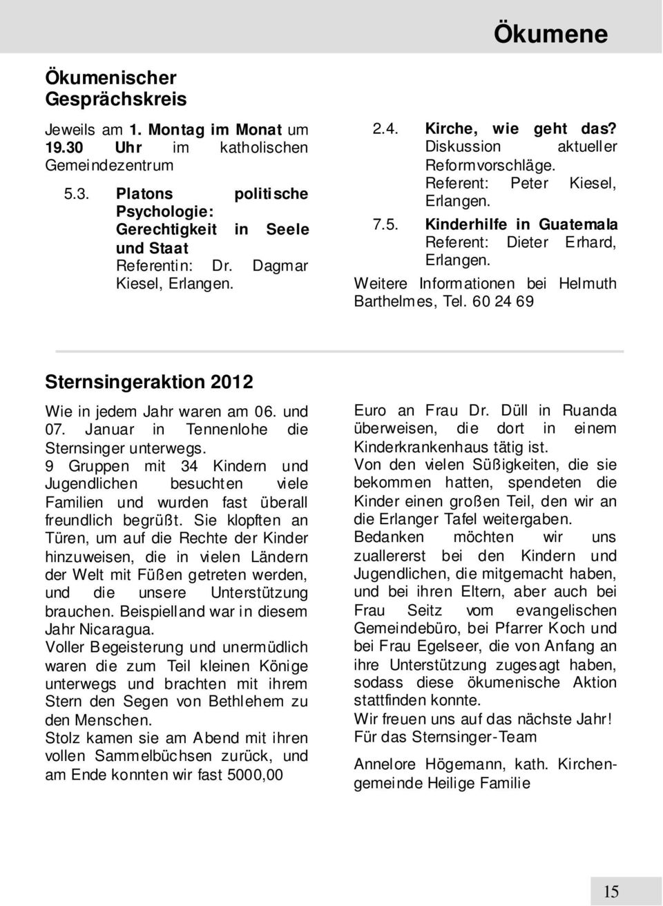 Weitere Informationen bei Helmuth Barthelmes, Tel. 60 24 69 Sternsingeraktion 2012 Wie in jedem Jahr waren am 06. und 07. Januar in Tennenlohe die Sternsinger unterwegs.