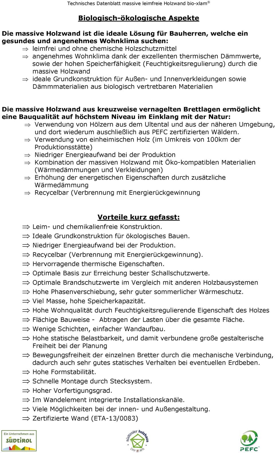 Innenverkleidungen sowie Dämmmaterialien aus biologisch vertretbaren Materialien Die massive Holzwand aus kreuzweise vernagelten Brettlagen ermöglicht eine Bauqualität auf höchstem Niveau im Einklang