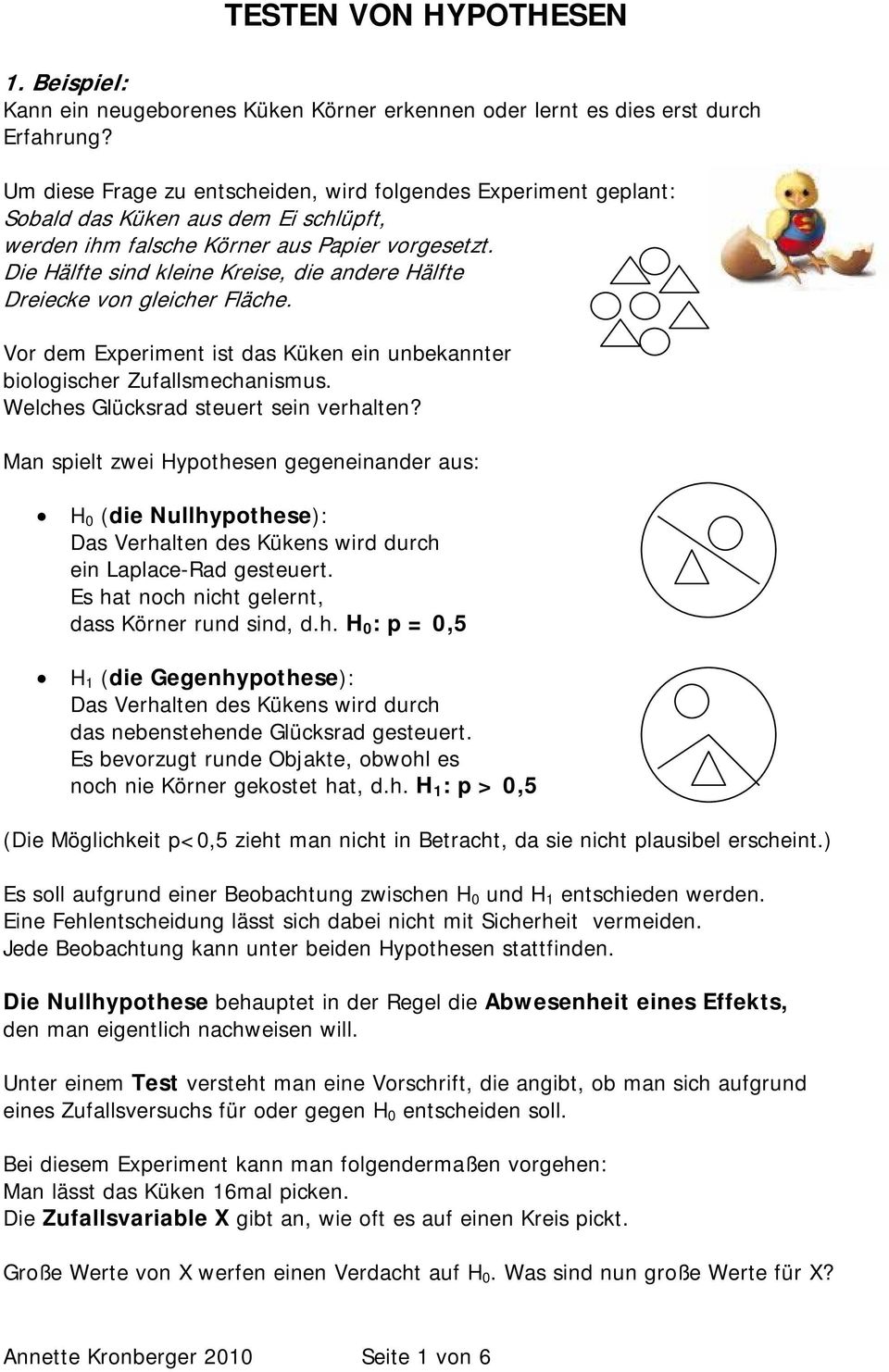 Die Hälfte sind kleine Kreise, die andere Hälfte Dreiecke von gleicher Fläche. Vor dem Experiment ist das Küken ein unbekannter biologischer Zufallsmechanismus.