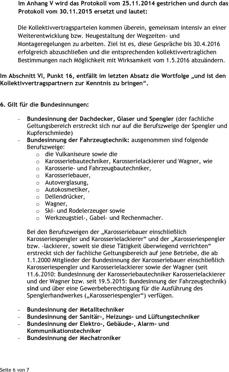 2016 erfolgreich abzuschließen und die entsprechenden kollektivvertraglichen Bestimmungen nach Möglichkeit mit Wirksamkeit vom 1.5.2016 abzuändern.