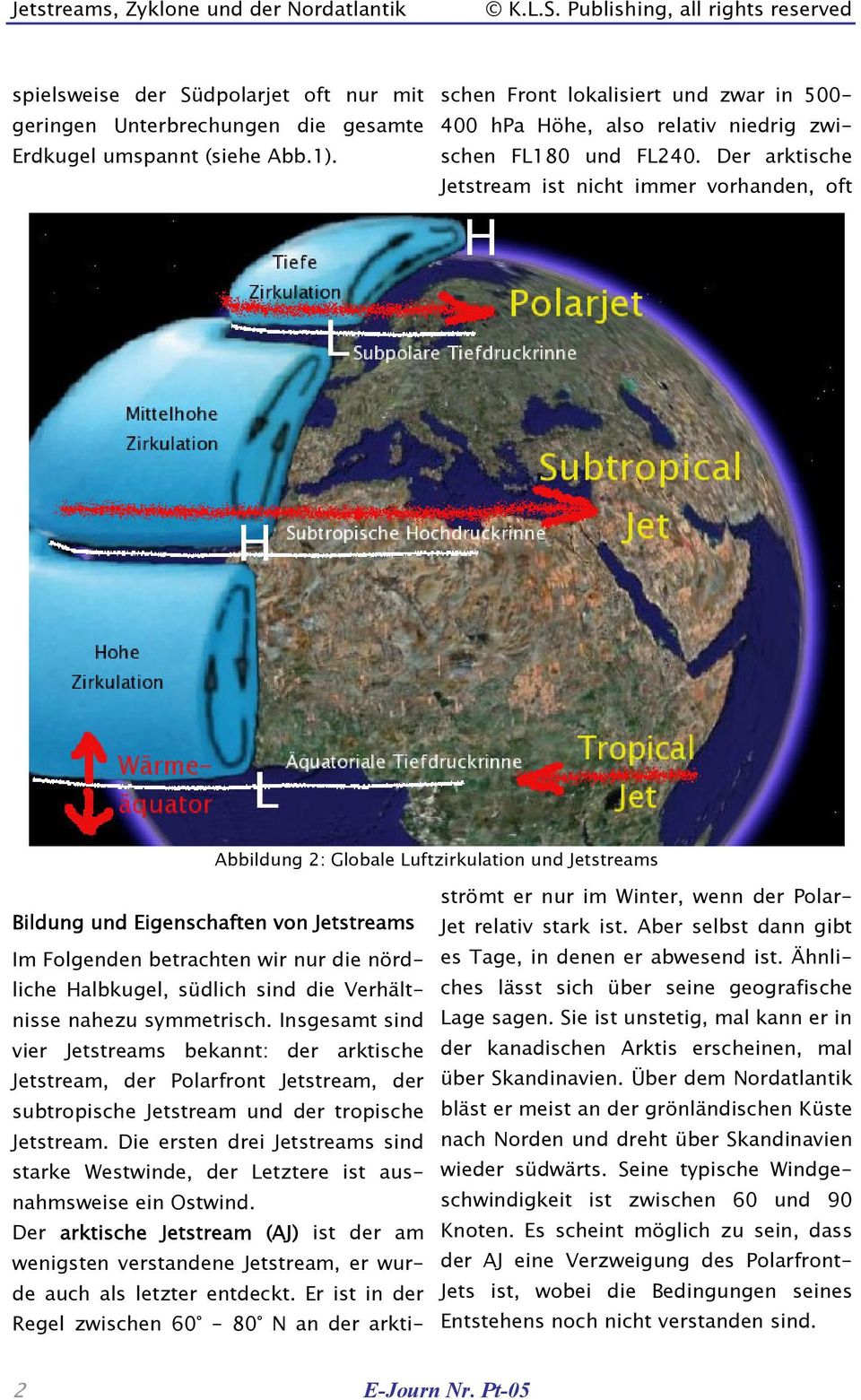 Insgesamt sind vier Jetstreams bekannt: der arktische Jetstream, der Polarfront Jetstream, der subtropische Jetstream und der tropische Jetstream.