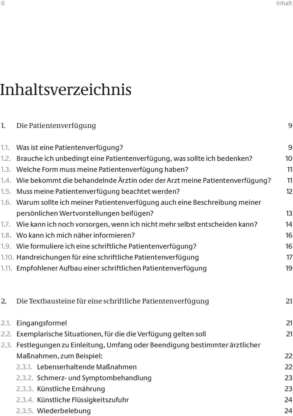 Warum sollte ich meiner Patientenverfügung auch eine Beschreibung meiner persönlichen Wertvorstellungen beifügen? 13 1.7. Wie kann ich noch vorsorgen, wenn ich nicht mehr selbst entscheiden kann?