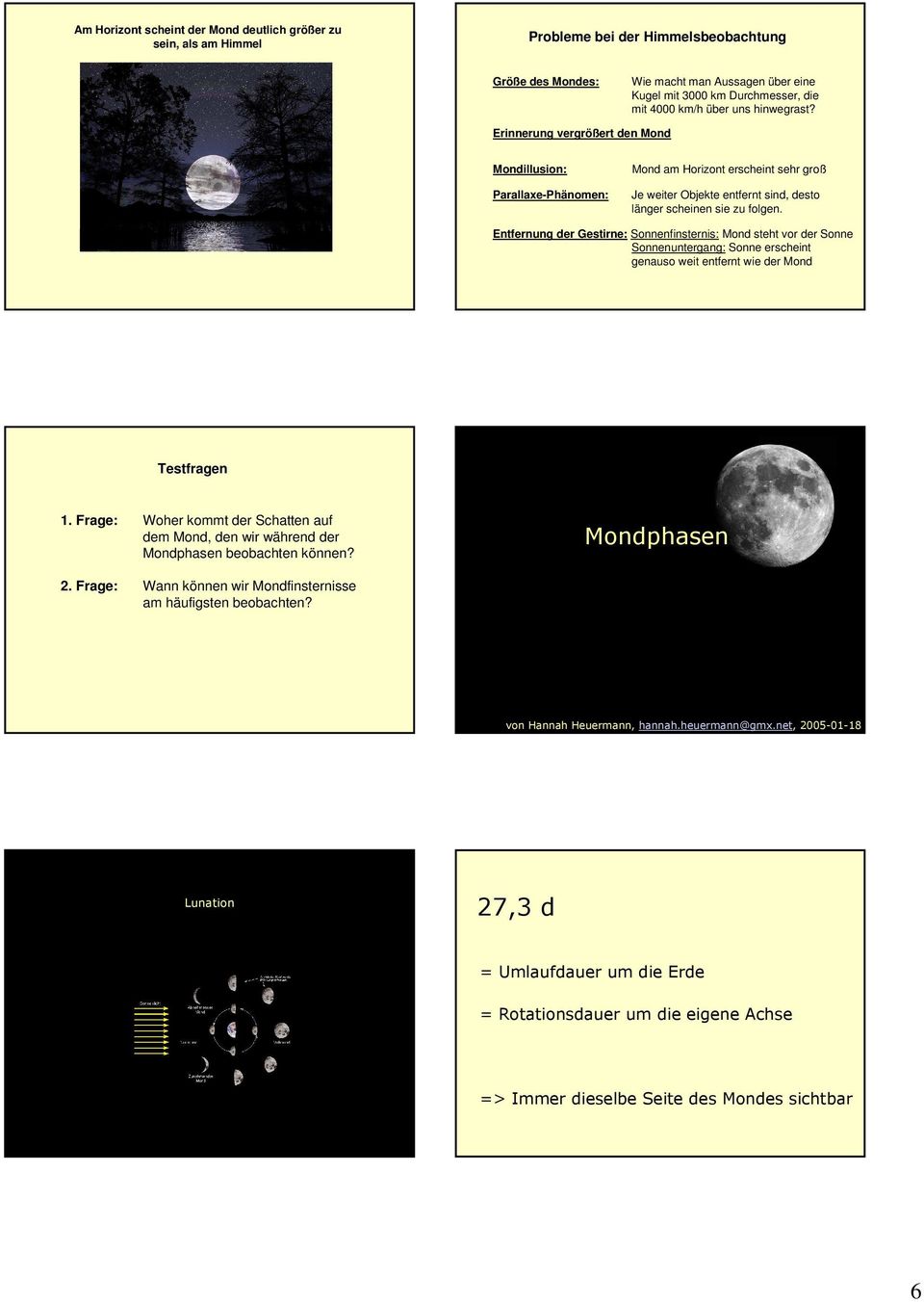 Erinnerung vergrößert den Mond Mondillusion: Parallaxe-Phänomen: Mond am Horizont erscheint sehr groß Je weiter Objekte entfernt sind, desto länger scheinen sie zu folgen.