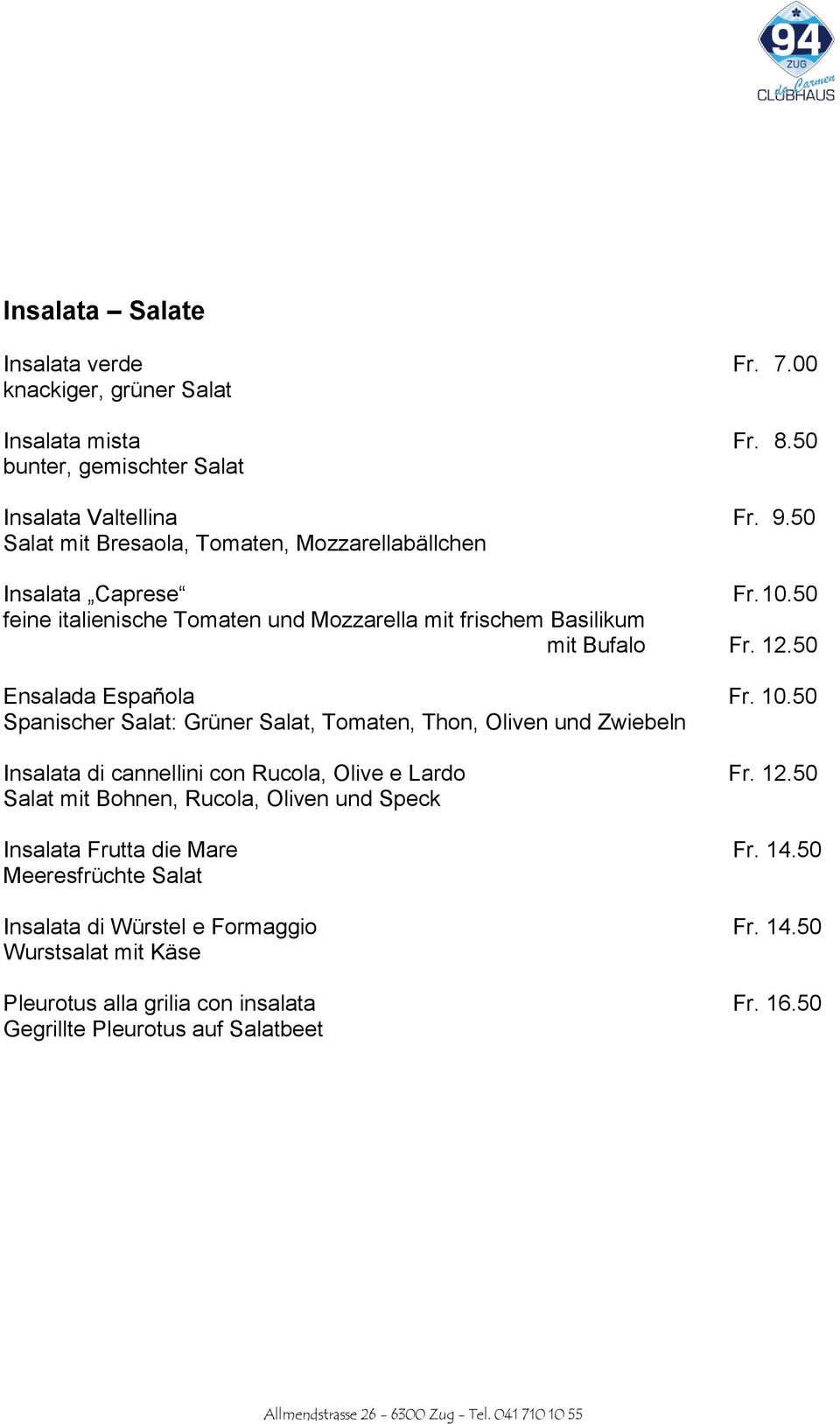 50 Ensalada Española Fr. 10.50 Spanischer Salat: Grüner Salat, Tomaten, Thon, Oliven und Zwiebeln Insalata di cannellini con Rucola, Olive e Lardo Fr. 12.