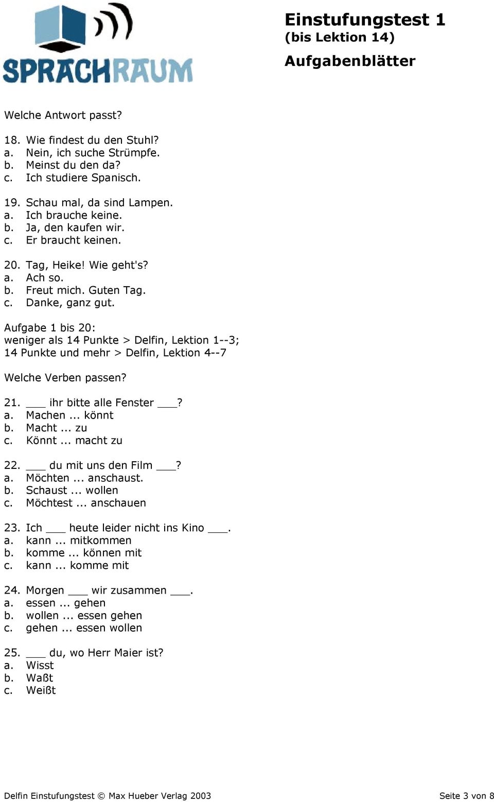 Aufgabe 1 bis 20: weniger als 14 Punkte > Delfin, Lektion 1--3; 14 Punkte und mehr > Delfin, Lektion 4--7 Welche Verben passen? 21. ihr bitte alle Fenster? a. Machen... könnt b. Macht... zu c. Könnt.