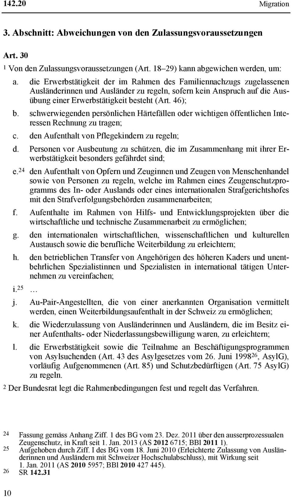 schwerwiegenden persönlichen Härtefällen oder wichtigen öffentlichen Interessen Rechnung zu tragen; c. den Aufenthalt von Pflegekindern zu regeln; d.