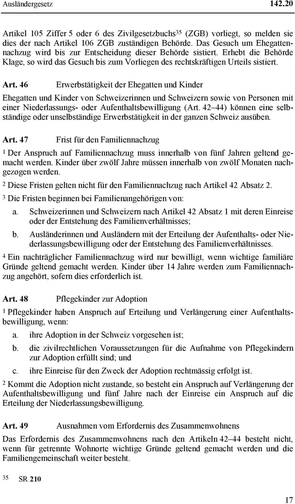 46 Erwerbstätigkeit der Ehegatten und Kinder Ehegatten und Kinder von Schweizerinnen und Schweizern sowie von Personen mit einer Niederlassungs- oder Aufenthaltsbewilligung (Art.