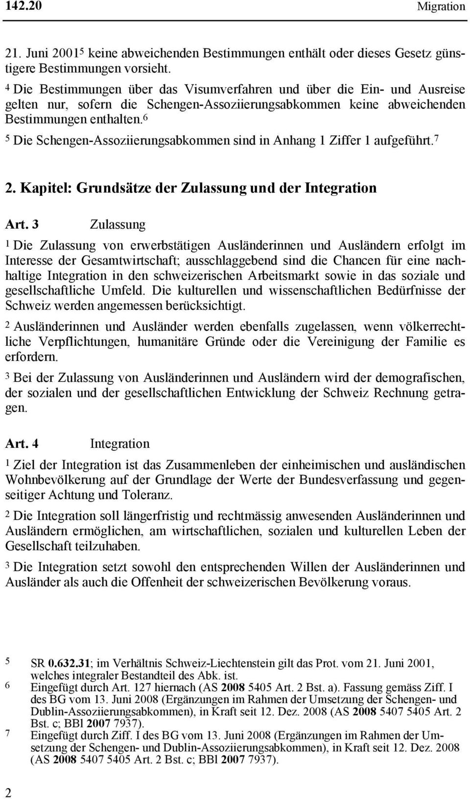 6 5 Die Schengen-Assoziierungsabkommen sind in Anhang 1 Ziffer 1 aufgeführt. 7 2. Kapitel: Grundsätze der Zulassung und der Integration Art.