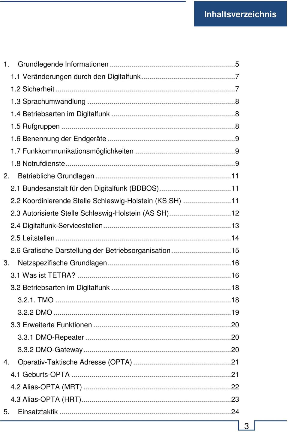 .. 11 2.3 Autorisierte Stelle Schleswig-Holstein (AS SH)... 12 2.4 Digitalfunk-Servicestellen... 13 2.5 Leitstellen... 14 2.6 Grafische Darstellung der Betriebsorganisation... 15 3.