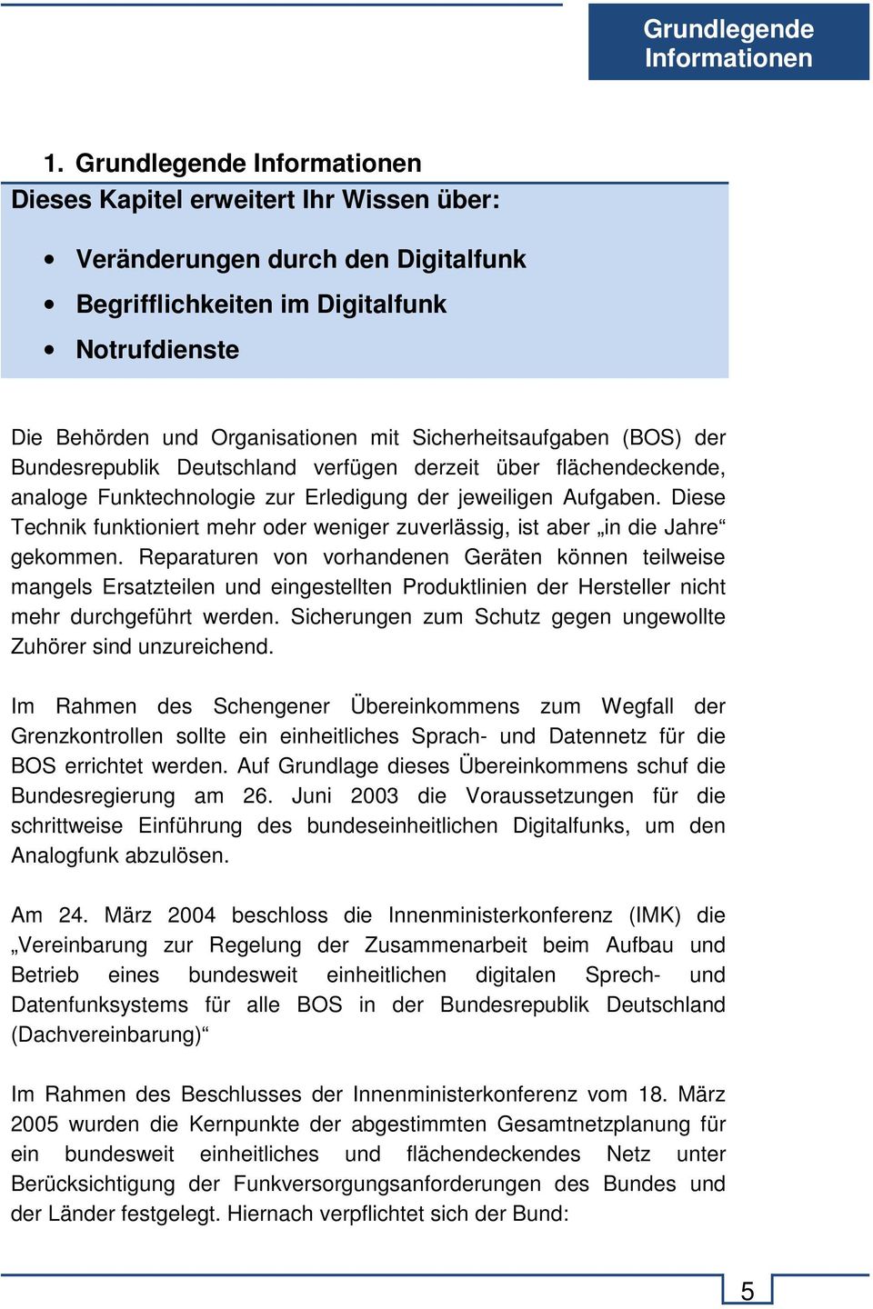 Sicherheitsaufgaben (BOS) der Bundesrepublik Deutschland verfügen derzeit über flächendeckende, analoge Funktechnologie zur Erledigung der jeweiligen Aufgaben.