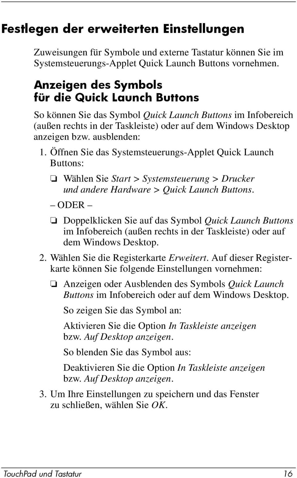 ausblenden: 1. Öffnen Sie das Systemsteuerungs-Applet Quick Launch Buttons: Wählen Sie Start > Systemsteuerung > Drucker und andere Hardware > Quick Launch Buttons.