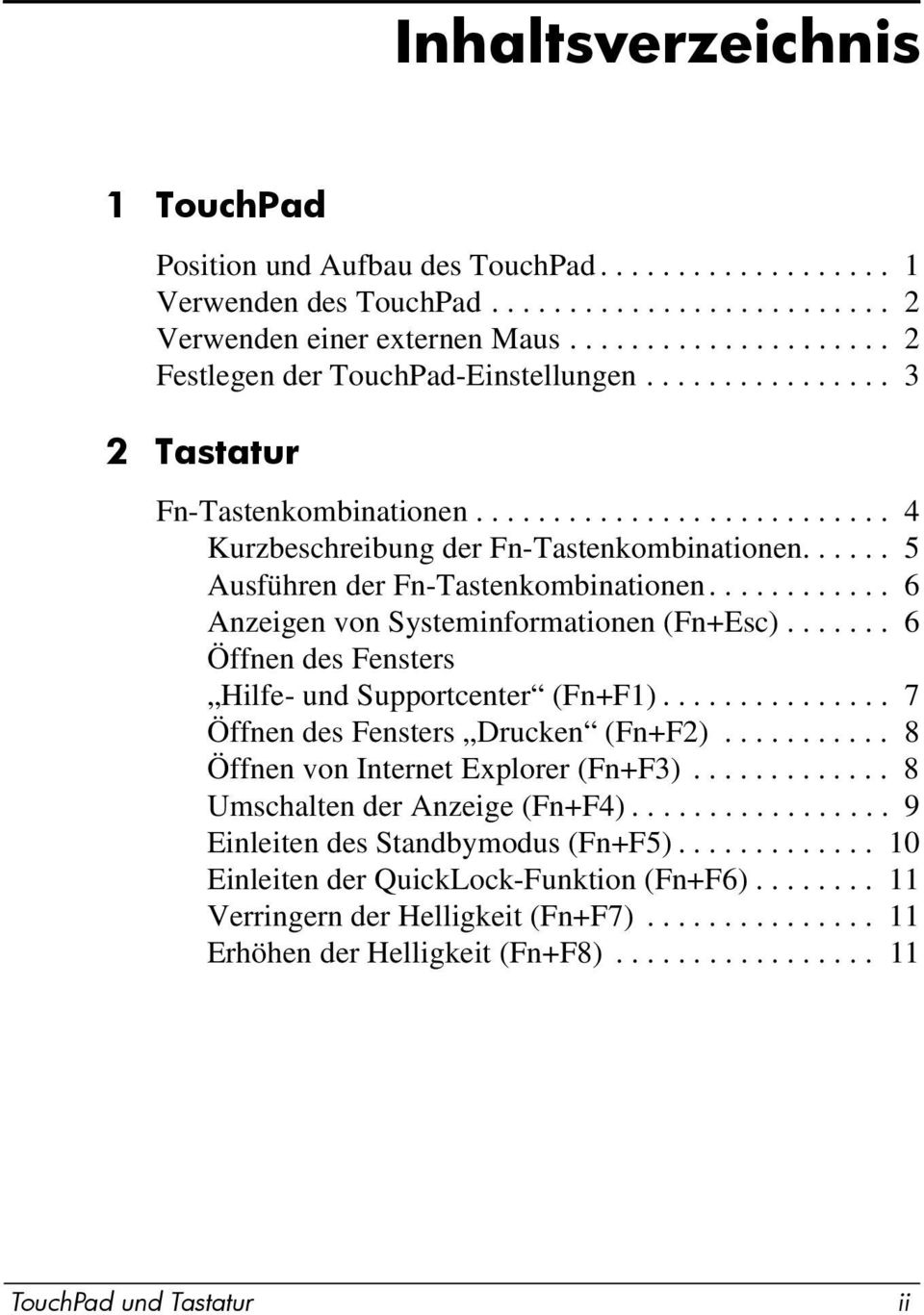 ..... 5 Ausführen der Fn-Tastenkombinationen............ 6 Anzeigen von Systeminformationen (Fn+Esc)....... 6 Öffnen des Fensters Hilfe- und Supportcenter (Fn+F1).