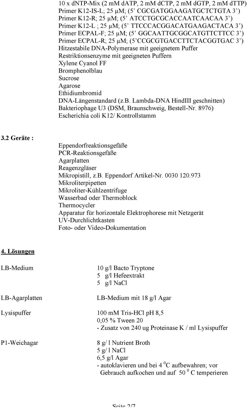Restriktionsenzyme mit geeigneten Puffern Xylene Cyanol FF Bromphenolblau Sucrose Agarose Ethidiumbromid DNA-Längenstandard (z.b. Lambda-DNA HindIII geschnitten) Bakteriophage U3 (DSM, Braunschweig, Bestell-Nr.