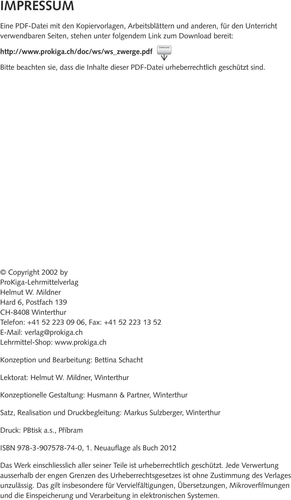 Mildner Hard 6, Postfach 139 CH-8408 Winterthur Telefon: +41 52 223 09 06, Fax: +41 52 223 13 52 E-Mail: verlag@prokiga.ch Lehrmittel-Shop: www.prokiga.ch Konzeption und Bearbeitung: Bettina Schacht Lektorat: Helmut W.