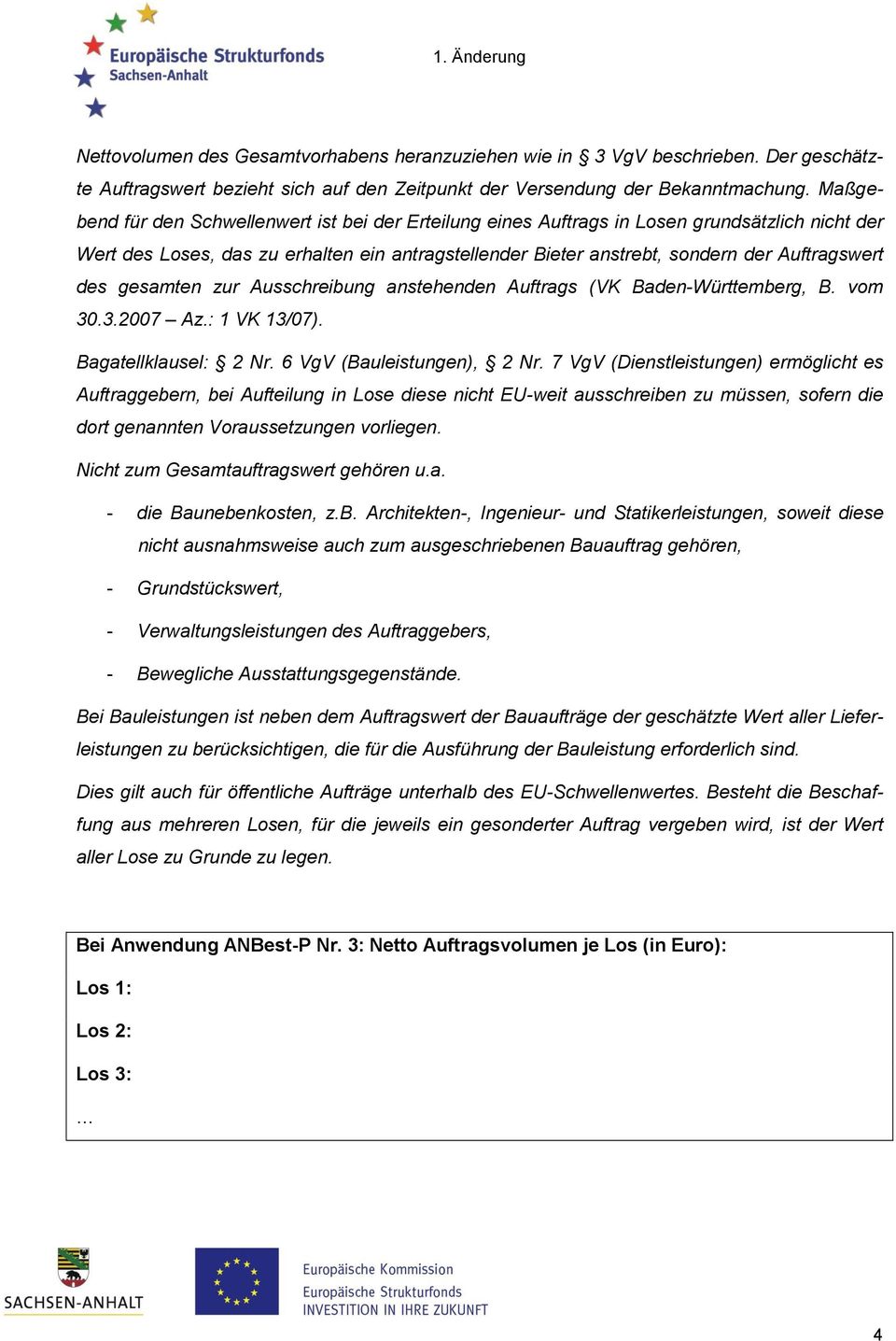 des gesamten zur Ausschreibung anstehenden Auftrags (VK Baden-Württemberg, B. vom 30.3.2007 Az.: 1 VK 13/07). Bagatellklausel: 2 Nr. 6 VgV (Bauleistungen), 2 Nr.