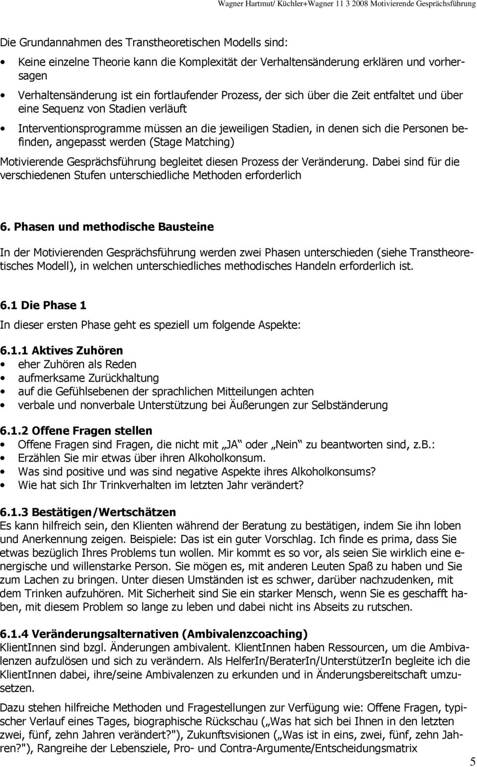 Matching) Motivierende Gesprächsführung begleitet diesen Prozess der Veränderung. Dabei sind für die verschiedenen Stufen unterschiedliche Methoden erforderlich 6.