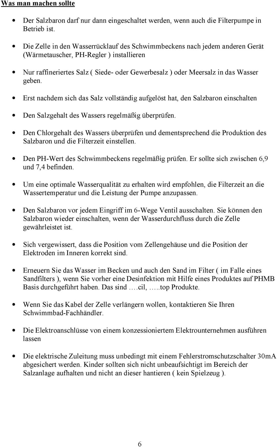 geben. Erst nachdem sich das Salz vollständig aufgelöst hat, den Salzbaron einschalten Den Salzgehalt des Wassers regelmäßig überprüfen.