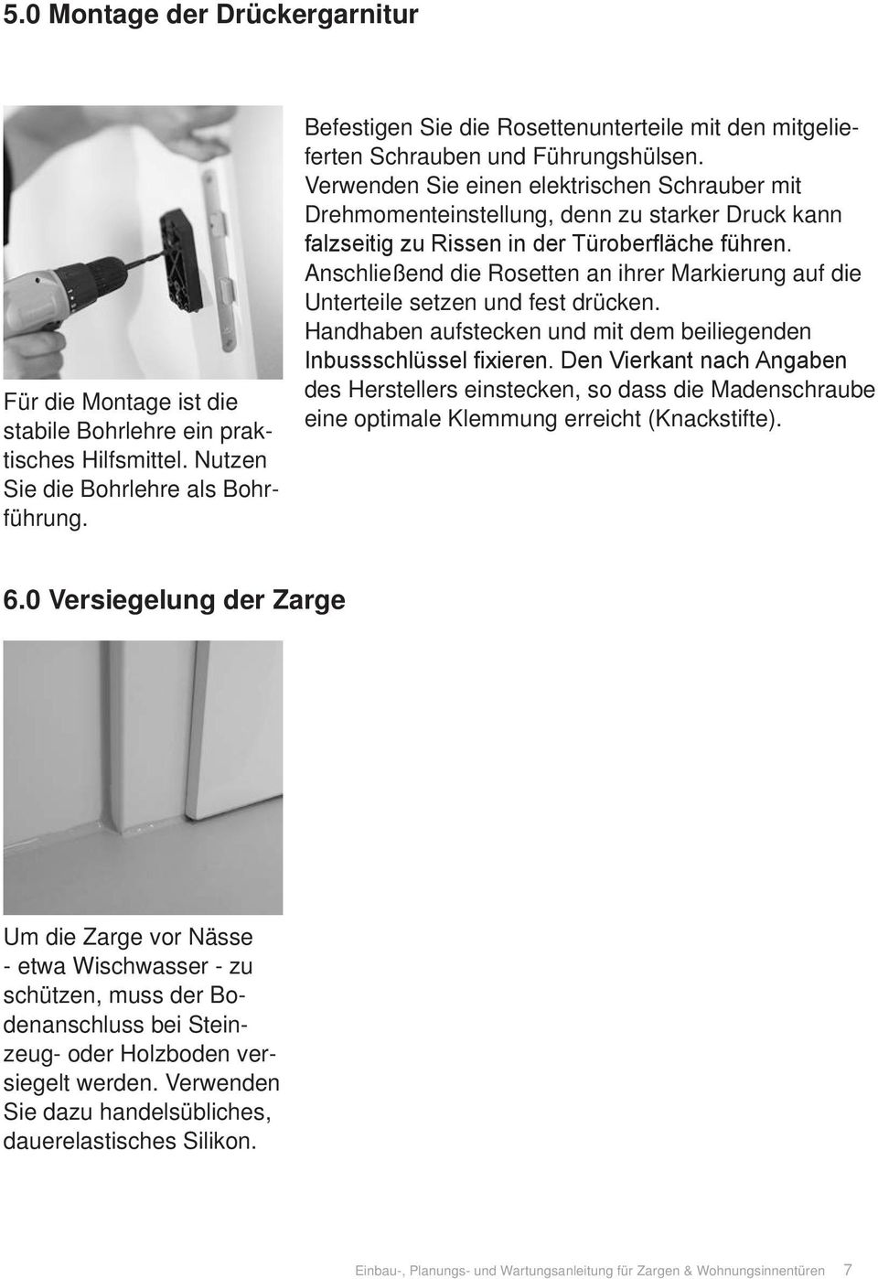 Verwenden Sie einen elektrischen Schrauber mit Drehmomenteinstellung, denn zu starker Druck kann falzseitig zu Rissen in der Türoberfläche führen.