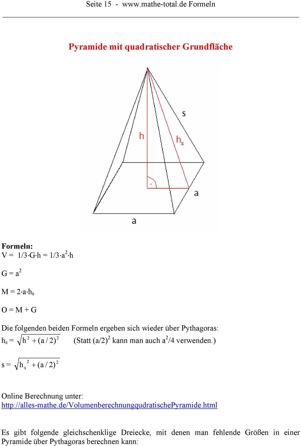 beiden Formeln ergeben sich wieder über Pythagoras: h s = h (a / ) (Statt (a/) kann man auch a /4 verwenden.