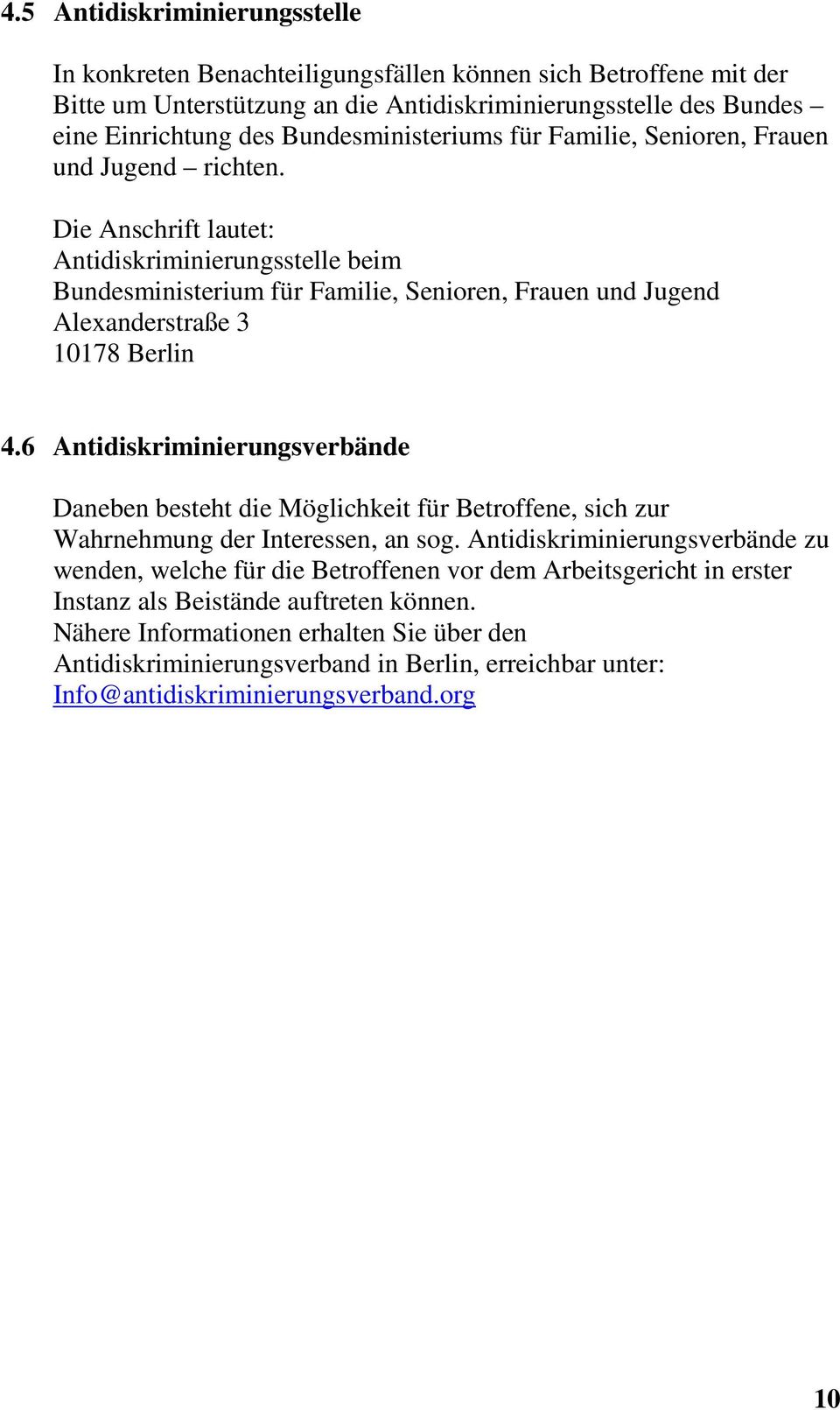 Die Anschrift lautet: Antidiskriminierungsstelle beim Bundesministerium für Familie, Senioren, Frauen und Jugend Alexanderstraße 3 10178 Berlin 4.