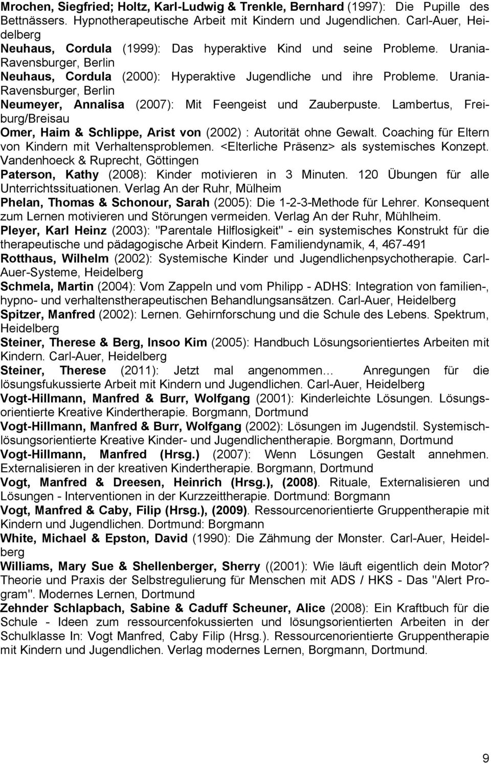 Urania- Ravensburger, Berlin Neumeyer, Annalisa (2007): Mit Feengeist und Zauberpuste. Lambertus, Freiburg/Breisau Omer, Haim & Schlippe, Arist von (2002) : Autorität ohne Gewalt.