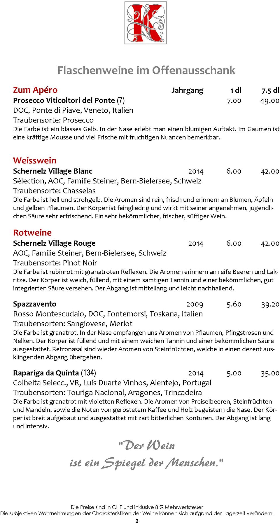 00 Sélection, AOC, Familie Steiner, Bern-Bielersee, Schweiz Traubensorte: Chasselas Die Farbe ist hell und strohgelb. Die Aromen sind rein, frisch und erinnern an Blumen, Äpfeln und gelben Pflaumen.