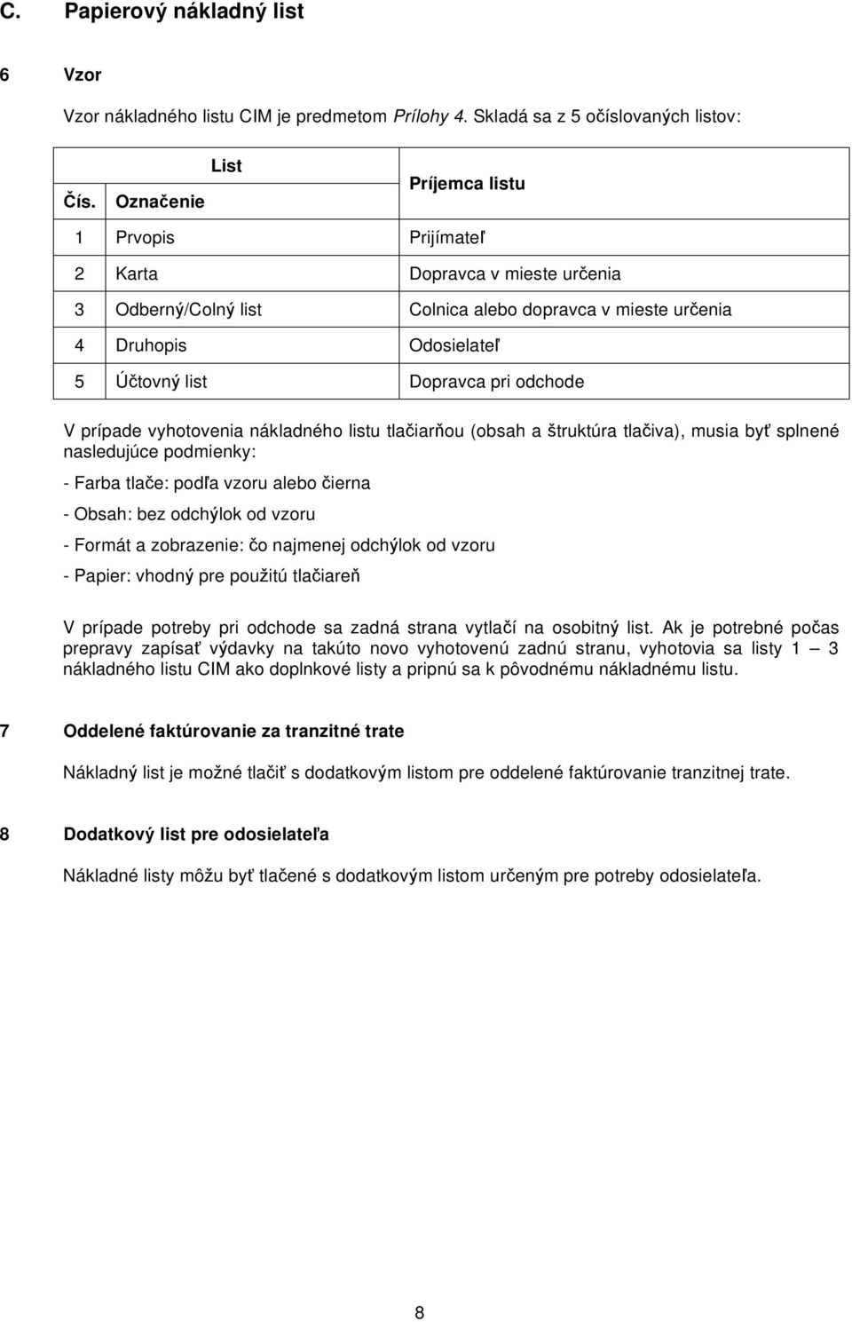 odchode V prípade vyhotovenia nákladného listu tla iar ou (obsah a truktúra tla iva), musia by splnené nasledujúce podmienky: - Farba tla e: pod a vzoru alebo ierna - Obsah: bez odch lok od vzoru -