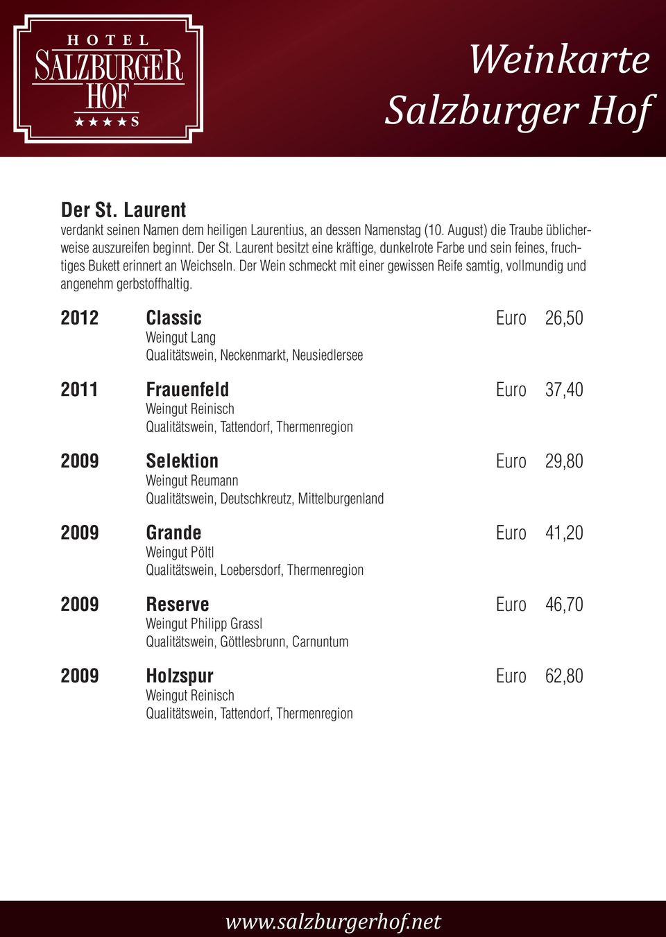 2012 Classic Euro 26,50 Weingut Lang Qualitätswein, Neckenmarkt, Neusiedlersee 2011 Frauenfeld Euro 37,40 Weingut Reinisch Qualitätswein, Tattendorf, Thermenregion 2009 Selektion Euro 29,80 Weingut