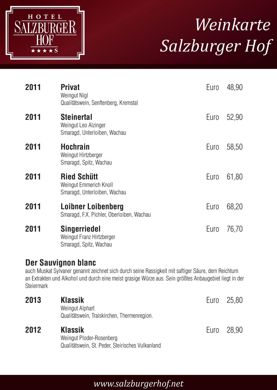 Pichler, Oberloiben, Wachau 2011 Singerriedel Euro 76,70 Weingut Franz Hirtzberger Smaragd, Spitz, Wachau Der Sauvignon blanc auch Muskat Sylvaner genannt zeichnet sich durch seine Rassigkeit mit