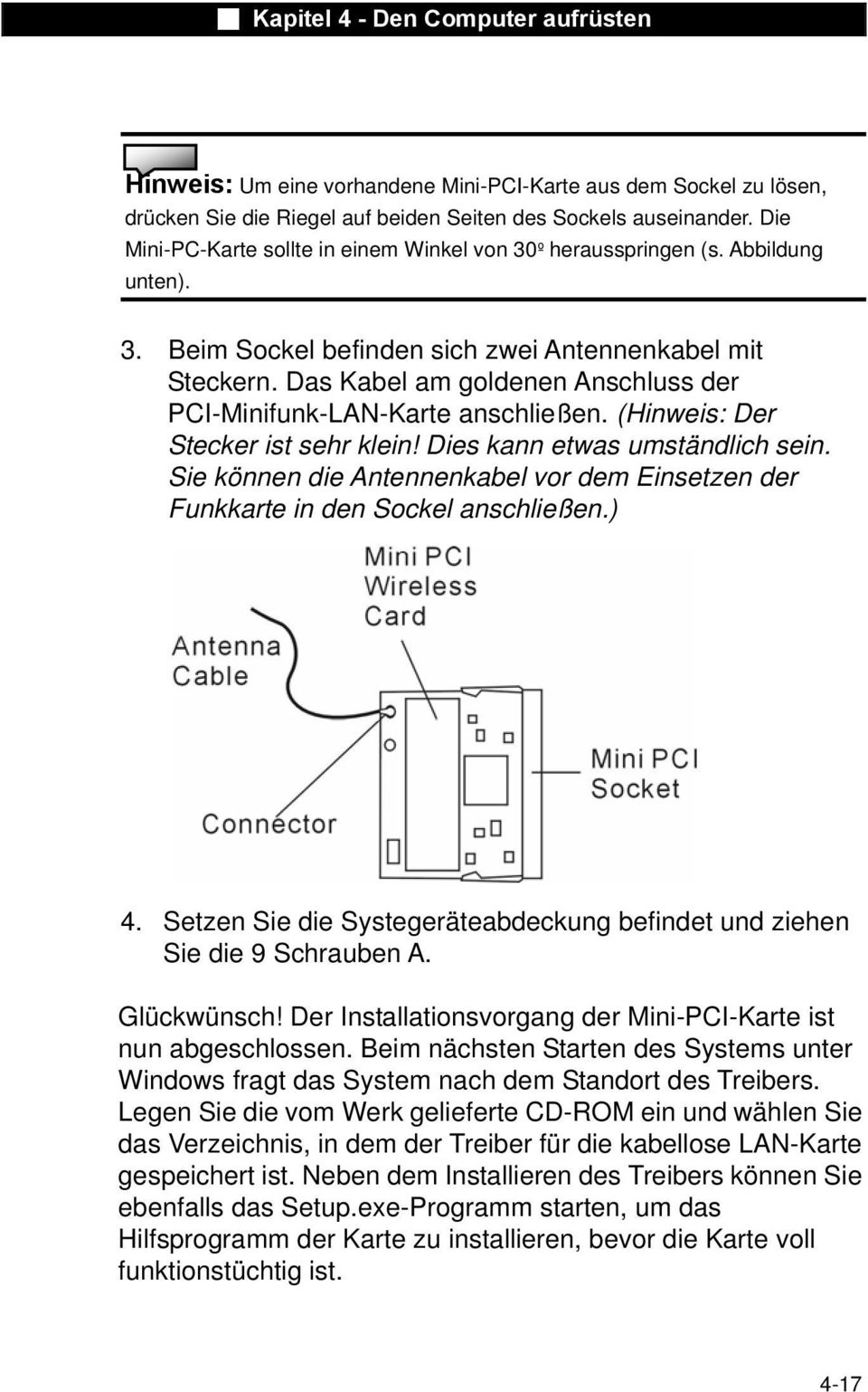 Das Kabel am goldenen Anschluss der PCI-Minifunk-LAN-Karte anschließen. (Hinweis: Der Stecker ist sehr klein! Dies kann etwas umständlich sein.