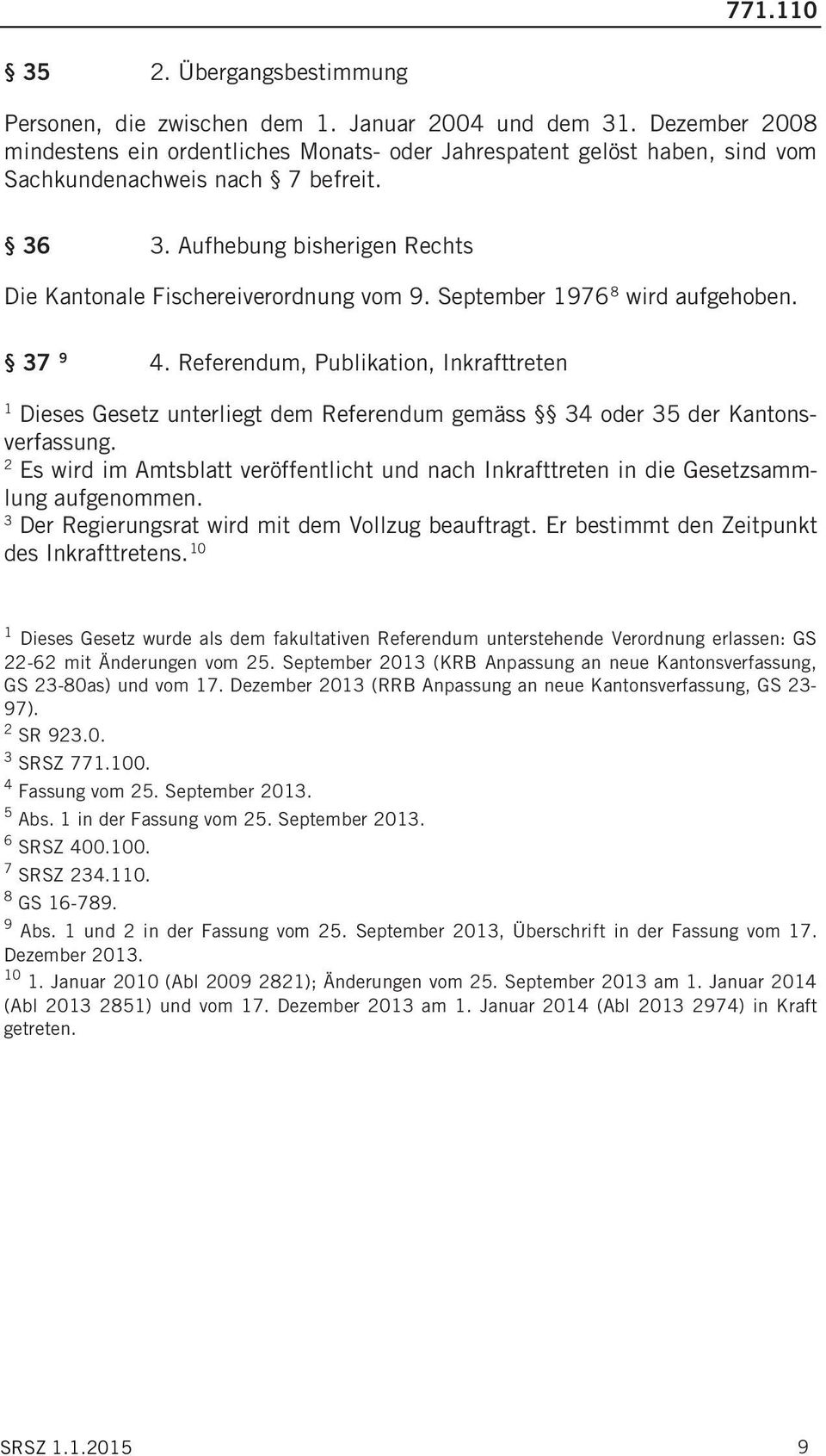 Referendum, Publikation, Inkrafttreten Dieses Gesetz unterliegt dem Referendum gemäss 4 oder 5 der Kantonsverfassung.