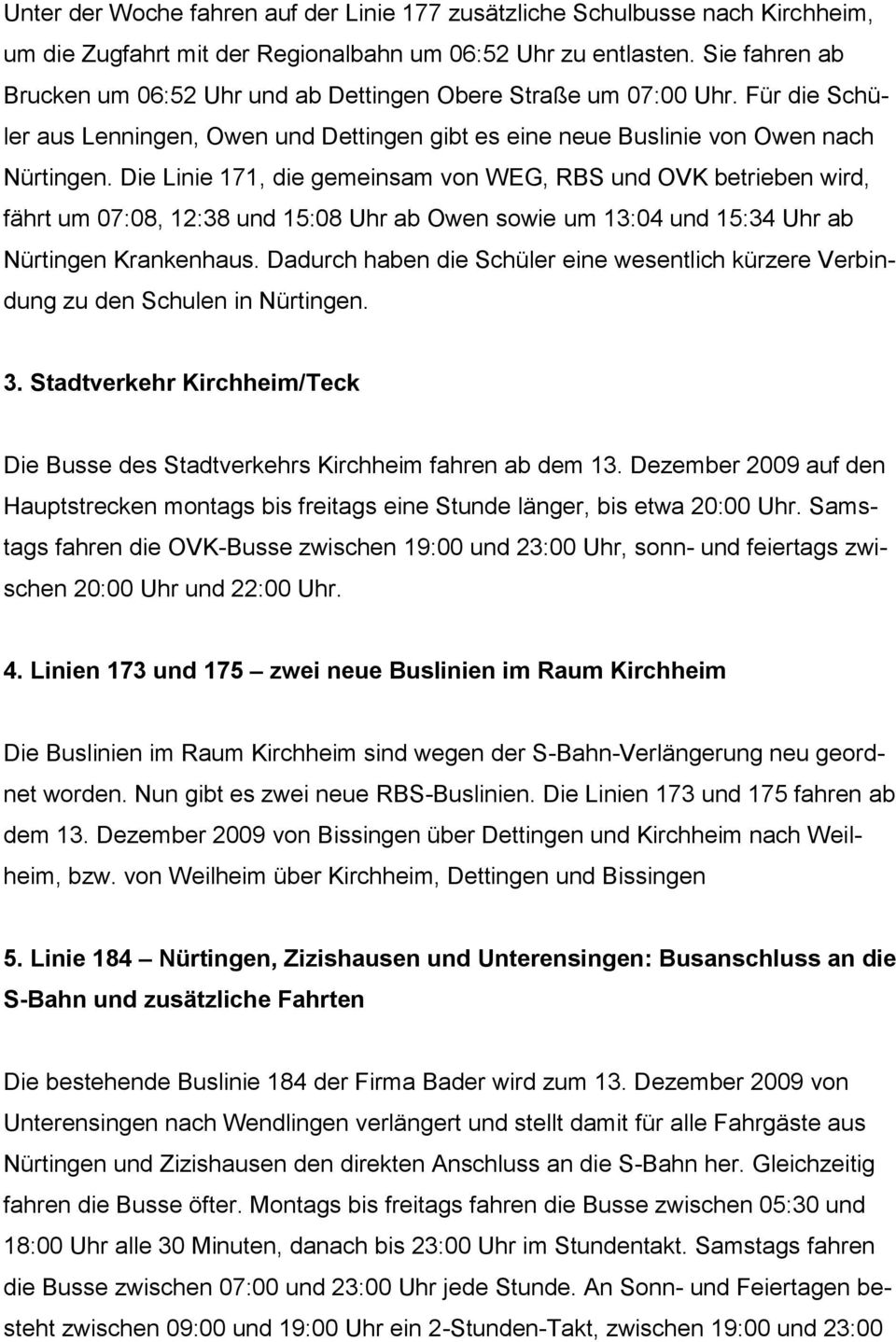Die Linie 171, die gemeinsam von WEG, RBS und OVK betrieben wird, fährt um 07:08, 12:38 und 15:08 Uhr ab Owen sowie um 13:04 und 15:34 Uhr ab Nürtingen Krankenhaus.