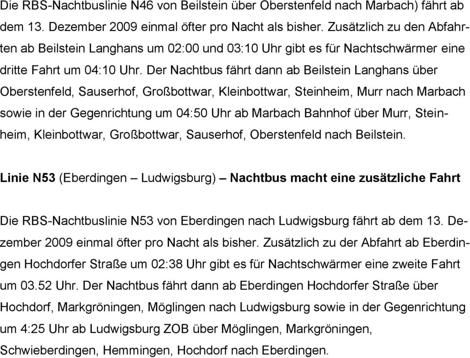 Der Nachtbus fährt dann ab Beilstein Langhans über Oberstenfeld, Sauserhof, Großbottwar, Kleinbottwar, Steinheim, Murr nach Marbach sowie in der Gegenrichtung um 04:50 Uhr ab Marbach Bahnhof über