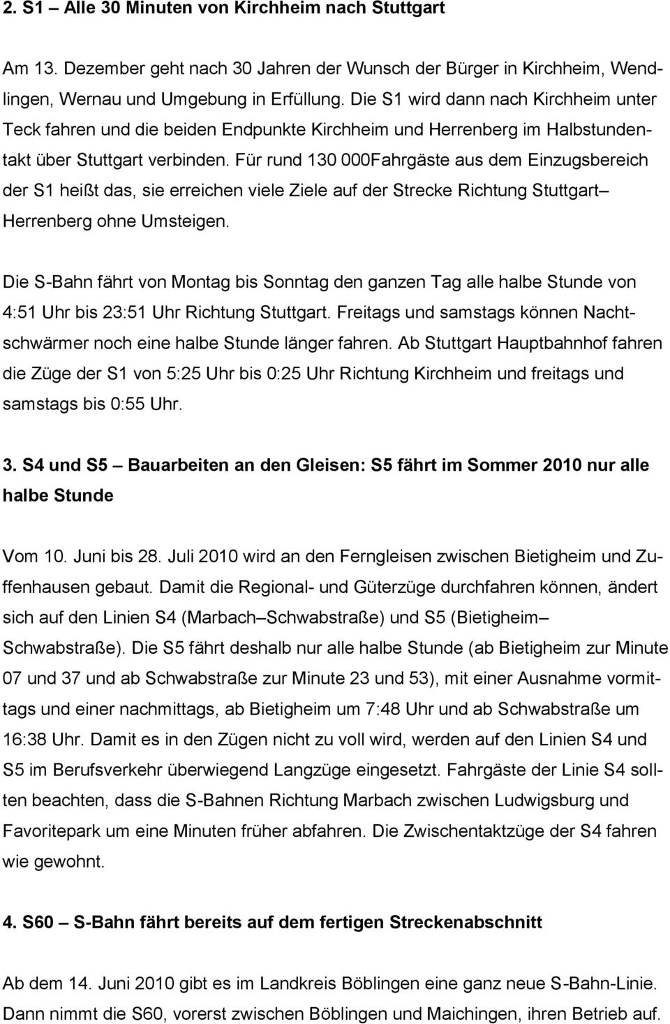 Für rund 130 000Fahrgäste aus dem Einzugsbereich der S1 heißt das, sie erreichen viele Ziele auf der Strecke Richtung Stuttgart Herrenberg ohne Umsteigen.