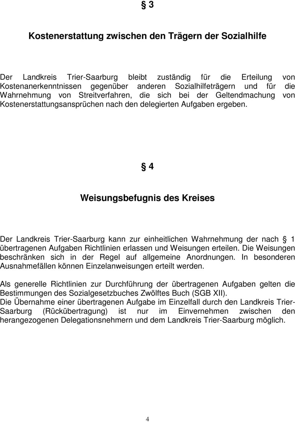 4 Weisungsbefugnis des Kreises Der Landkreis Trier-Saarburg kann zur einheitlichen Wahrnehmung der nach 1 übertragenen Aufgaben Richtlinien erlassen und Weisungen erteilen.
