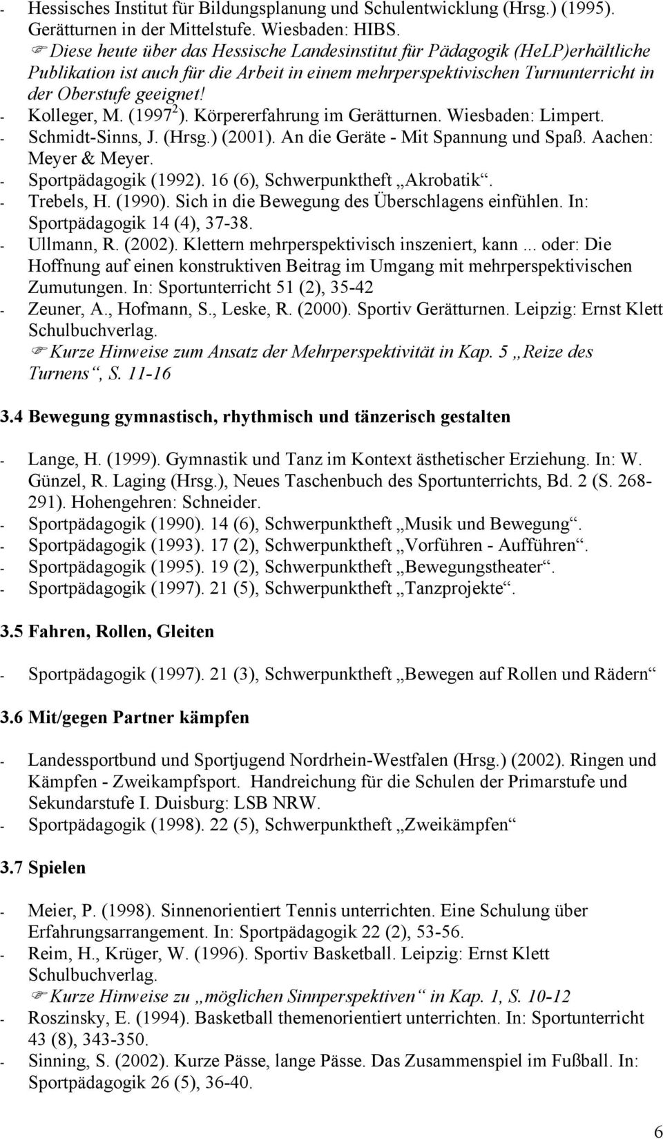 (1997 2 ). Körpererfahrung im Gerätturnen. Wiesbaden: Limpert. - Schmidt-Sinns, J. (Hrsg.) (2001). An die Geräte - Mit Spannung und Spaß. Aachen: Meyer & Meyer. - Sportpädagogik (1992).