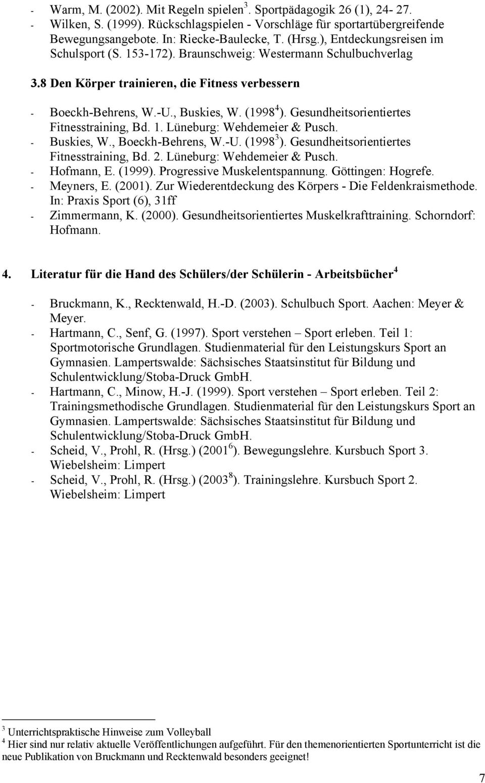 Gesundheitsorientiertes Fitnesstraining, Bd. 1. Lüneburg: Wehdemeier & Pusch. - Buskies, W., Boeckh-Behrens, W.-U. (1998 3 ). Gesundheitsorientiertes Fitnesstraining, Bd. 2.