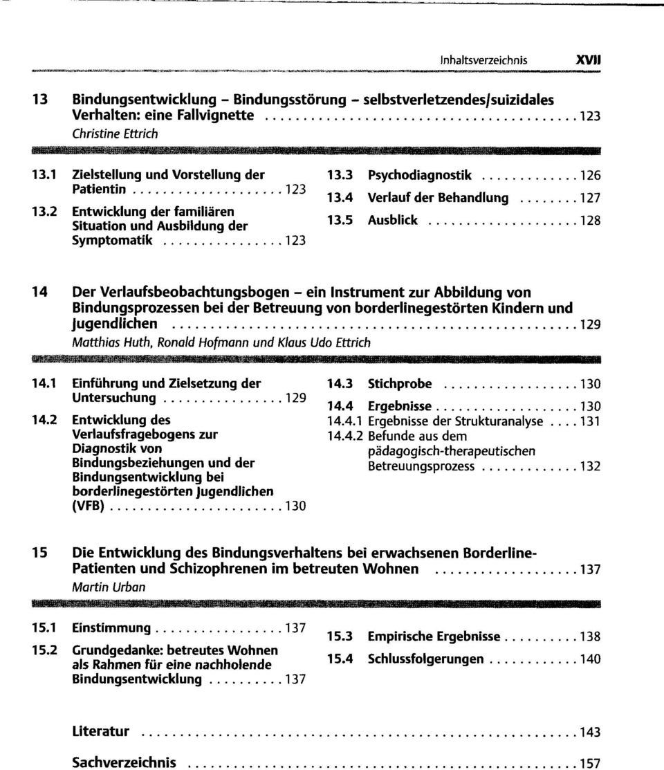 5 Ausblick 128 14 Der Verlaufsbeobachtungsbogen - ein Instrument zur Abbildung von Bindungsprozessen bei der Betreuung von borderlinegestörten Kindern und Jugendlichen 129 Matthias Huth, Ronald