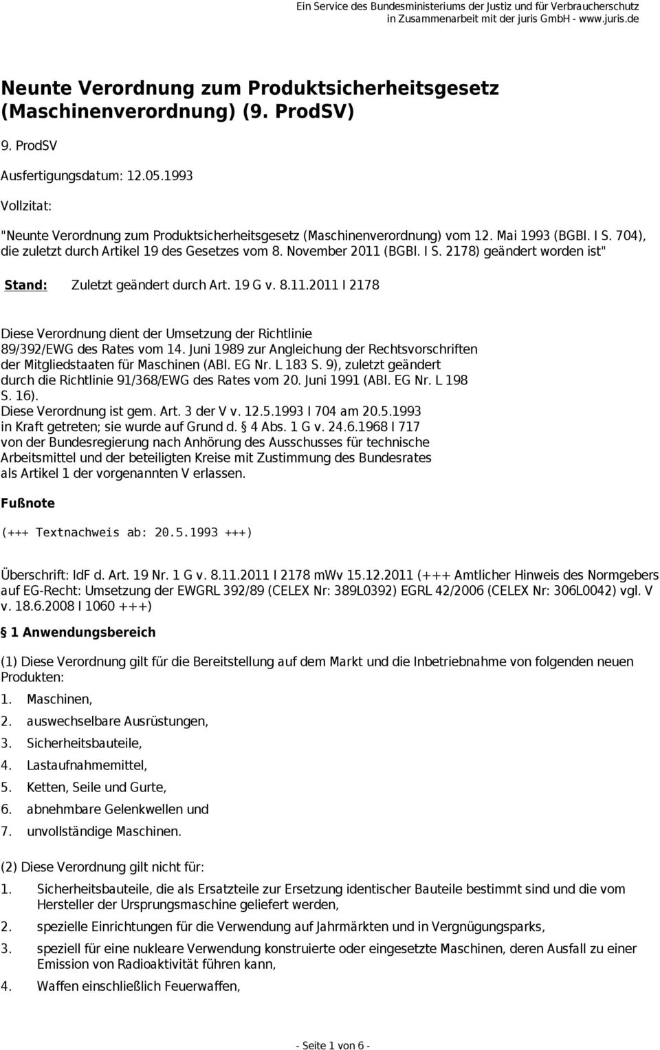 19 G v. 8.11.2011 I 2178 Diese Verordnung dient der Umsetzung der Richtlinie 89/392/EWG des Rates vom 14. Juni 1989 zur Angleichung der Rechtsvorschriften der Mitgliedstaaten für Maschinen (ABl.