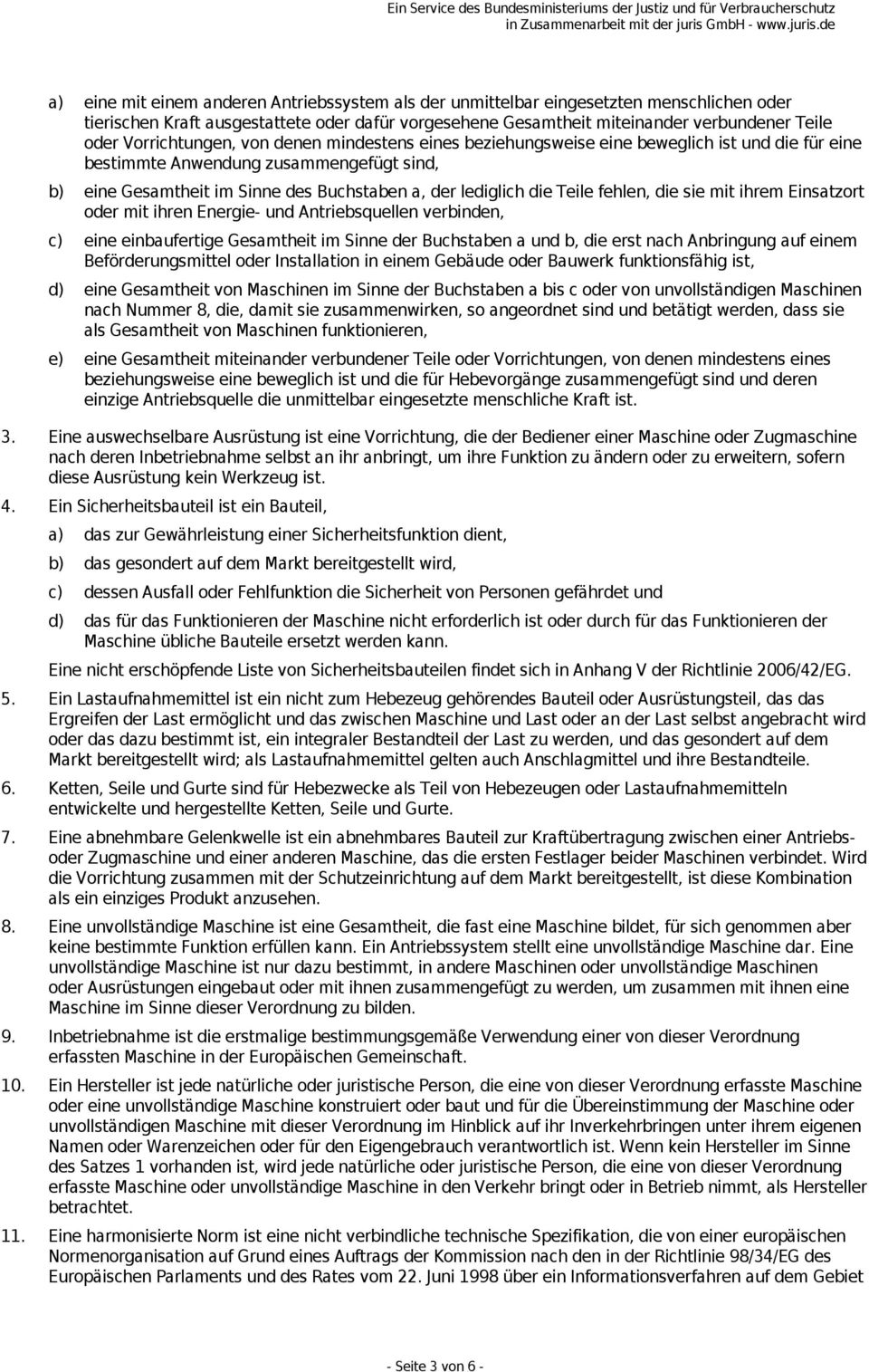 Teile fehlen, die sie mit ihrem Einsatzort oder mit ihren Energie- und Antriebsquellen verbinden, c) eine einbaufertige Gesamtheit im Sinne der Buchstaben a und b, die erst nach Anbringung auf einem