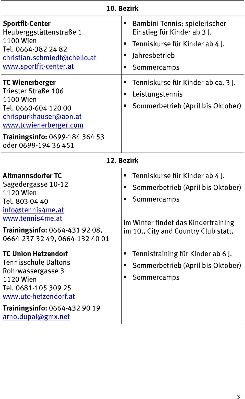 Tenniskurse für Kinder ab ca. 3 J. 12. Bezirk Altmannsdorfer TC Sagedergasse 10-12 1120 Wien Tel. 803 04 40 info@tennis4me.