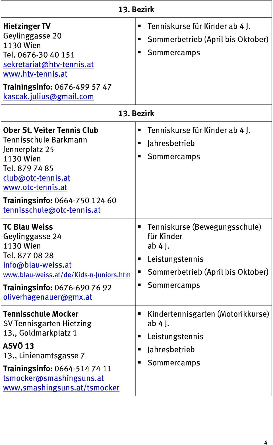 at TC Blau Weiss Geylinggasse 24 1130 Wien Tel. 877 08 28 info@blau-weiss.at www.blau-weiss.at/de/kids-n-juniors.htm Trainingsinfo: 0676-690 76 92 oliverhagenauer@gmx.