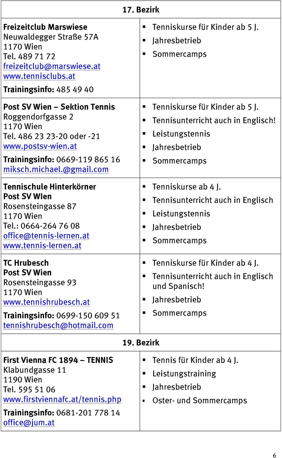 com Tennischule Hinterkörner Post SV WIen Rosensteingasse 87 1170 Wien Tel.: 0664-264 76 08 office@tennis-lernen.at www.tennis-lernen.at TC Hrubesch Post SV Wien Rosensteingasse 93 1170 Wien www.