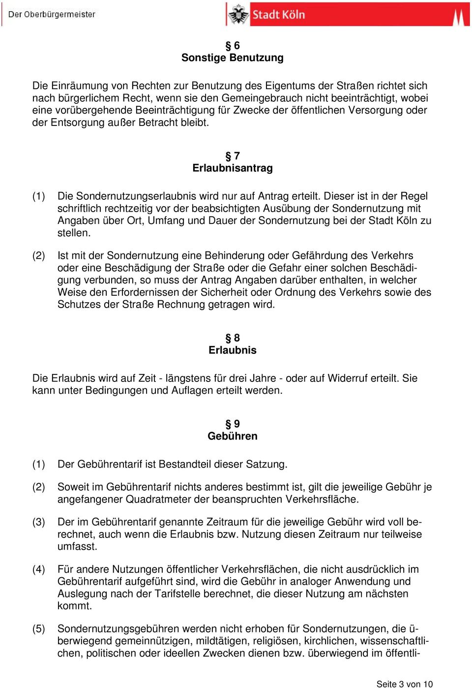 Dieser ist in der Regel schriftlich rechtzeitig vor der beabsichtigten Ausübung der Sondernutzung mit Angaben über Ort, Umfang und Dauer der Sondernutzung bei der Stadt Köln zu stellen.