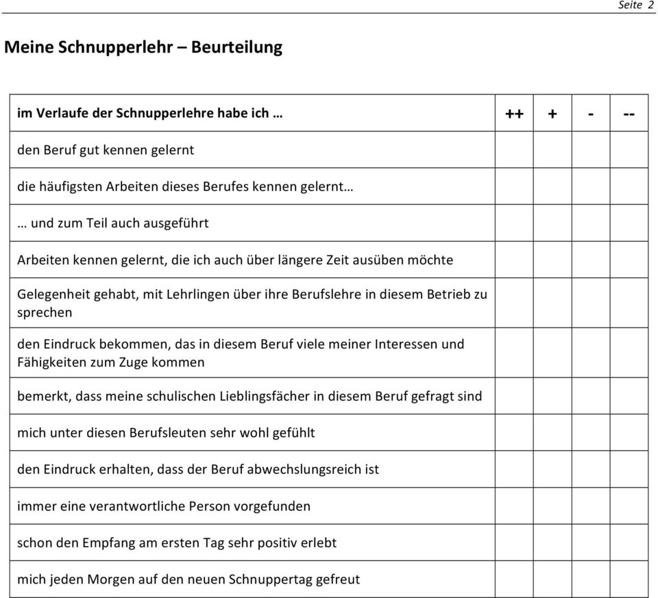 diesem Beruf viele meiner Interessen und Fähigkeiten zum Zuge kommen bemerkt, dass meine schulischen Lieblingsfächer in diesem Beruf gefragt sind mich unter diesen Berufsleuten sehr wohl gefühlt den