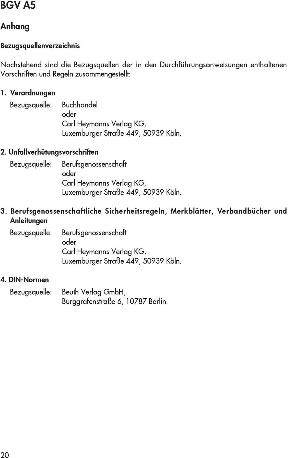 Unfallverhütungsvorschriften Bezugsquelle: Berufsgenossenschaft oder Carl Heymanns Verlag KG, Luxemburger Straße 449, 50939 Köln. 3.
