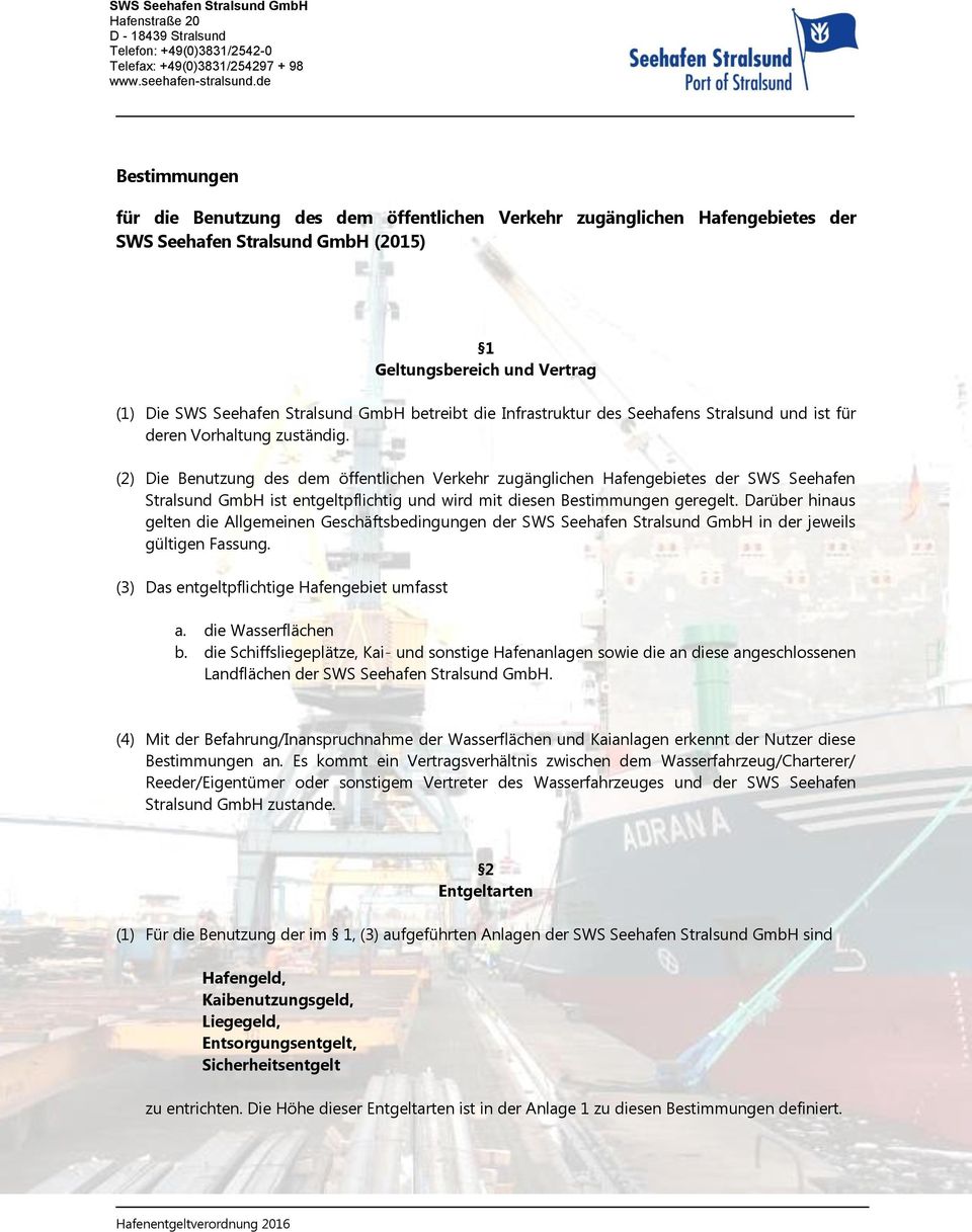 (2) Die Benutzung des dem öffentlichen Verkehr zugänglichen Hafengebietes der SWS Seehafen Stralsund GmbH ist entgeltpflichtig und wird mit diesen Bestimmungen geregelt.