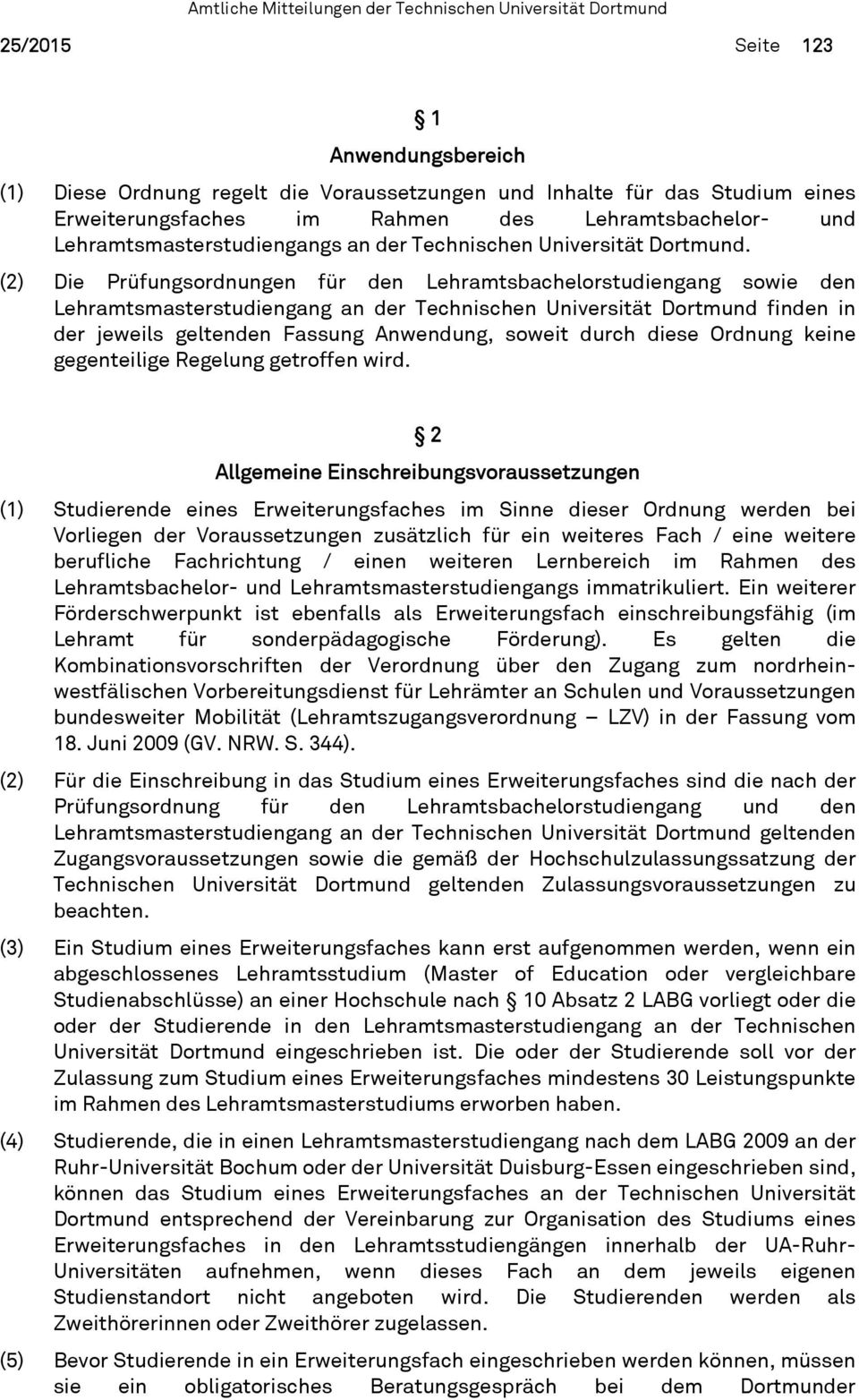 (2) Die Prüfungsordnungen für den Lehramtsbachelorstudiengang sowie den Lehramtsmasterstudiengang an der Technischen Universität Dortmund finden in der jeweils geltenden Fassung Anwendung, soweit